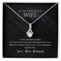 To my gorgeous wife, with my last breath I would tell you how much I adore you