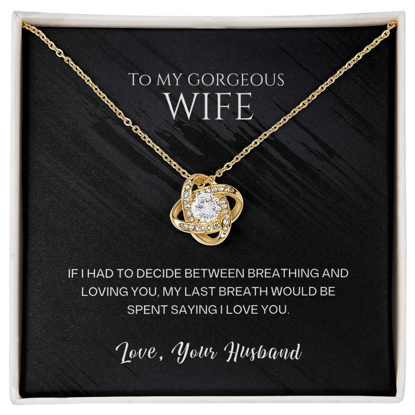 To my gorgeous wife, my last breath would be spent saying I love you